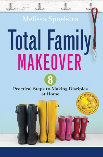Total Family Makeover : 8 Practical Steps to Making Disciples at Home, EPUB eBook