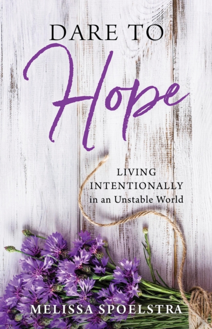 Dare to Hope : Living Intentionally in an Unstable World, EPUB eBook