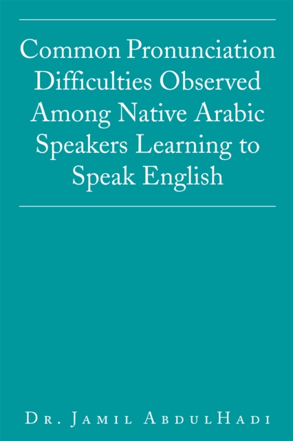 Common Pronunciation Difficulties Observed Among Native Arabic Speakers Learning to Speak English, EPUB eBook