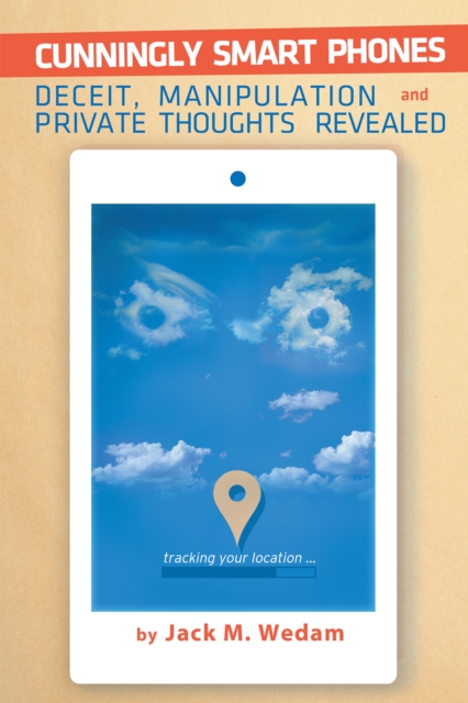 Cunningly Smart Phones : Deceit, Manipulation, and Private Thoughts Revealed, EPUB eBook