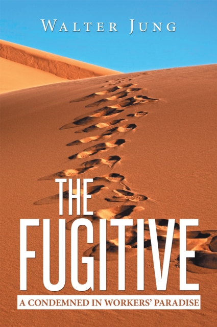 The Fugitive : A Condemned in Workers' Paradise, EPUB eBook