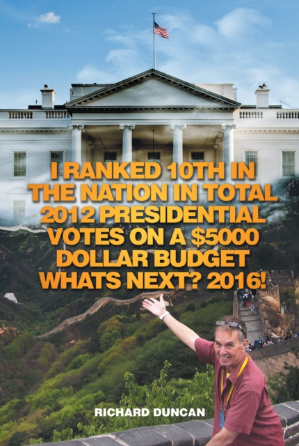 I Ranked 10Th in the Nation in Total 2012 Presidential Votes on a $5000 Dollar Budget Whats Next? 2016!, EPUB eBook