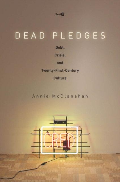 Dead Pledges : Debt, Crisis, and Twenty-First-Century Culture, EPUB eBook