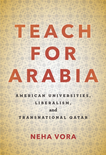 Teach for Arabia : American Universities, Liberalism, and Transnational Qatar, Hardback Book
