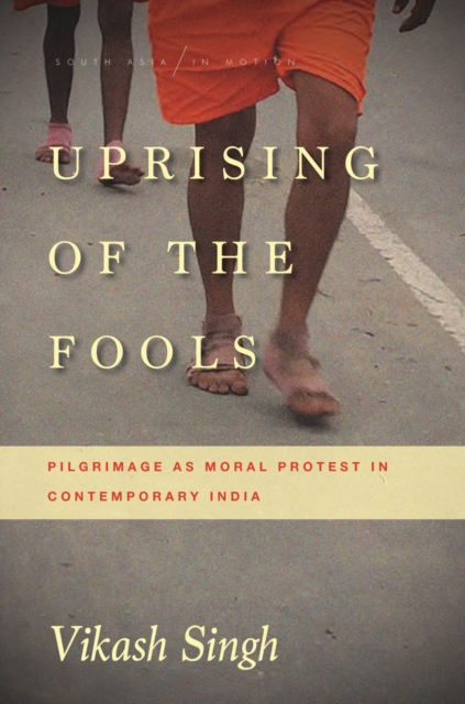 Uprising of the Fools : Pilgrimage as Moral Protest in Contemporary India, EPUB eBook