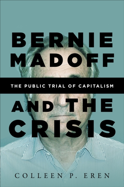 Bernie Madoff and the Crisis : The Public Trial of Capitalism, EPUB eBook