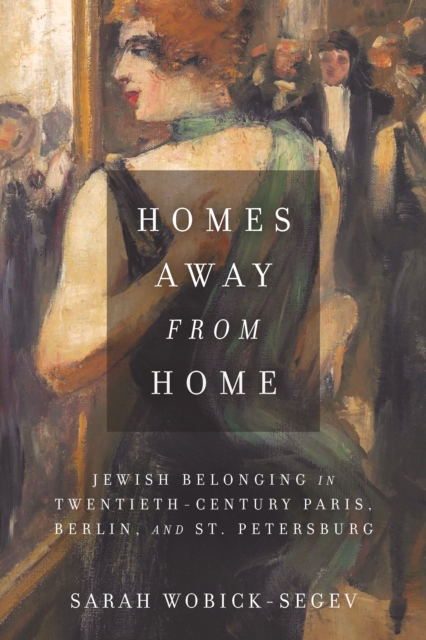 Homes Away from Home : Jewish Belonging in Twentieth-Century Paris, Berlin, and St. Petersburg, EPUB eBook