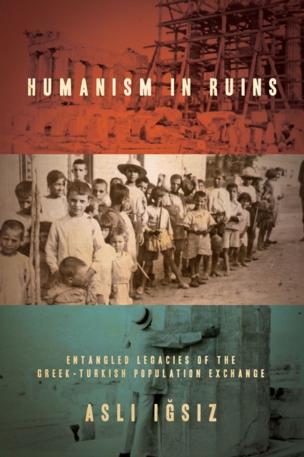 Humanism in Ruins : Entangled Legacies of the Greek-Turkish Population Exchange, EPUB eBook