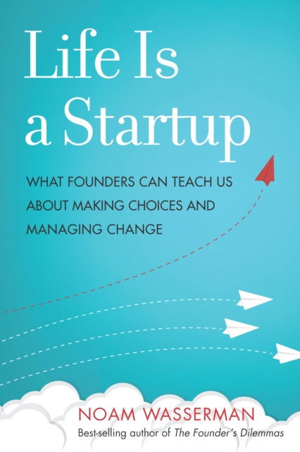 Life Is a Startup : What Founders Can Teach Us about Making Choices and Managing Change, EPUB eBook