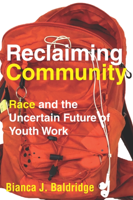 Reclaiming Community : Race and the Uncertain Future of Youth Work, PDF eBook