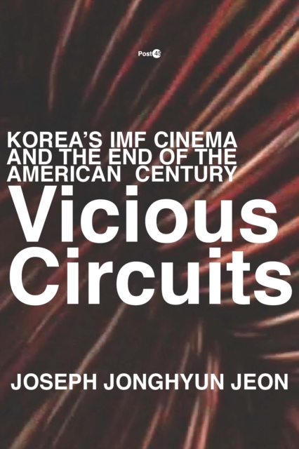 Vicious Circuits : Korea's IMF Cinema and the End of the American Century, EPUB eBook