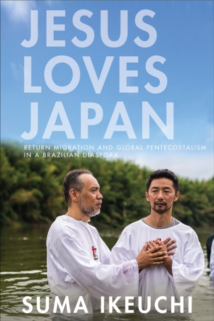 Jesus Loves Japan : Return Migration and Global Pentecostalism in a Brazilian Diaspora, EPUB eBook