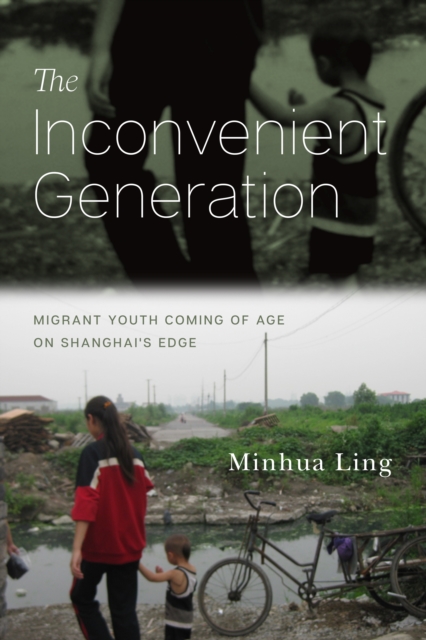 The Inconvenient Generation : Migrant Youth Coming of Age on Shanghai's Edge, Hardback Book