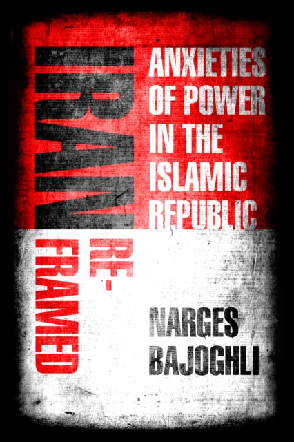 Iran Reframed : Anxieties of Power in the Islamic Republic, Paperback / softback Book