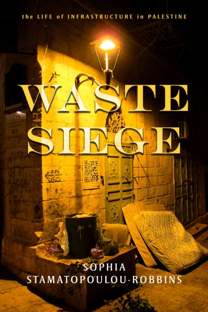 Waste Siege : The Life of Infrastructure in Palestine, Paperback / softback Book