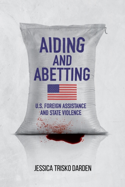 Aiding and Abetting : U.S. Foreign Assistance and State Violence, Paperback / softback Book