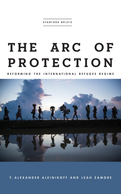 The Arc of Protection : Reforming the International Refugee Regime, Paperback / softback Book
