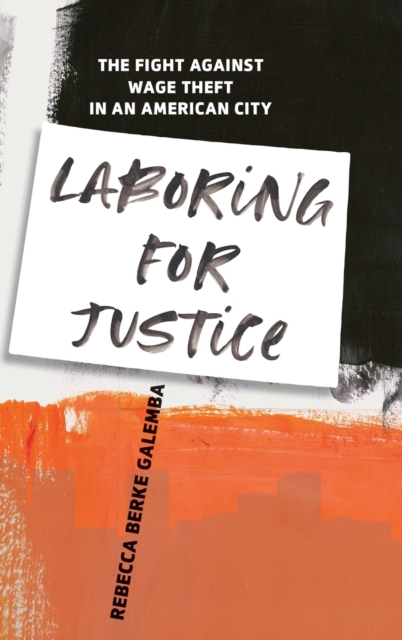 Laboring for Justice : The Fight Against Wage Theft in an American City, Hardback Book