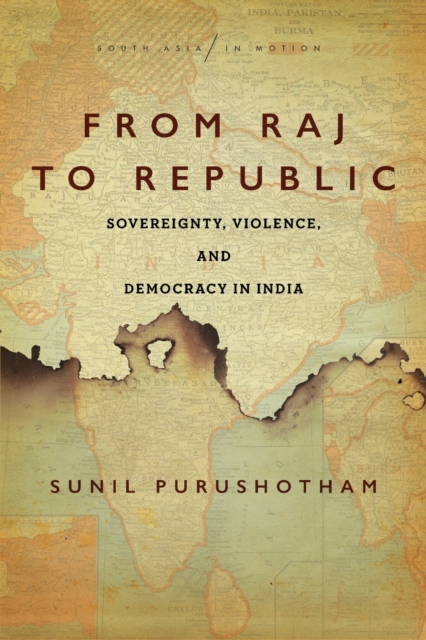 From Raj to Republic : Sovereignty, Violence, and Democracy in India, Paperback / softback Book