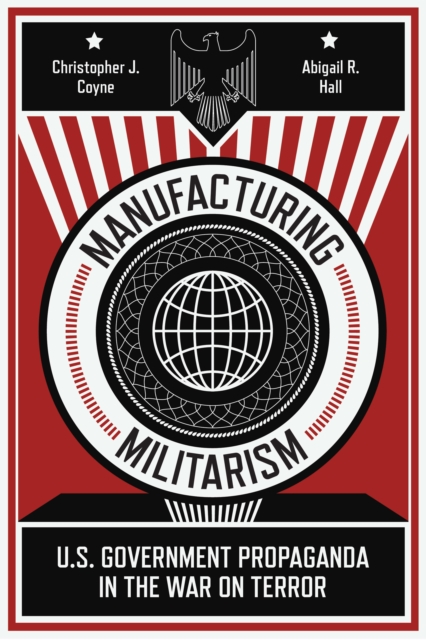 Manufacturing Militarism : U.S. Government Propaganda in the War on Terror, Paperback / softback Book