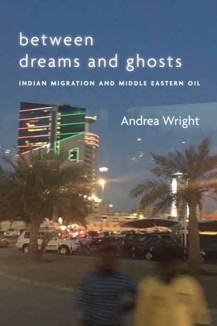 Between Dreams and Ghosts : Indian Migration and Middle Eastern Oil, EPUB eBook