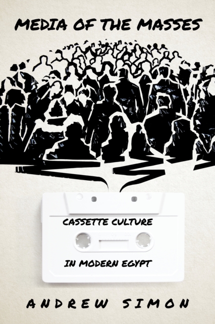 Media of the Masses : Cassette Culture in Modern Egypt, Paperback / softback Book
