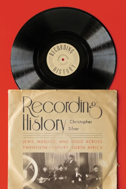 Recording History : Jews, Muslims, and Music across Twentieth-Century North Africa, EPUB eBook