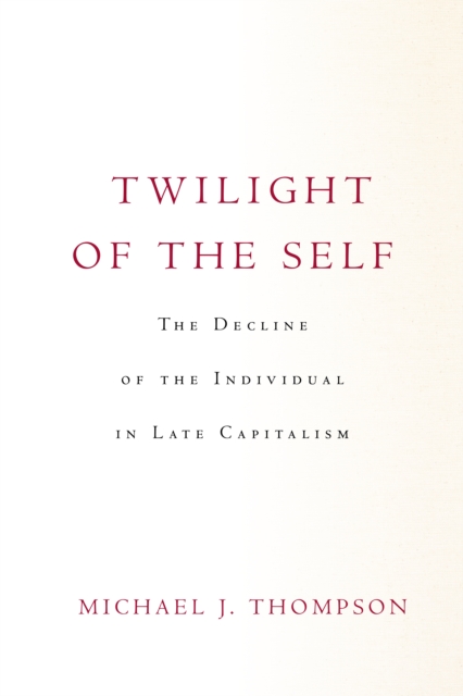 Twilight of the Self : The Decline of the Individual in Late Capitalism, Paperback / softback Book