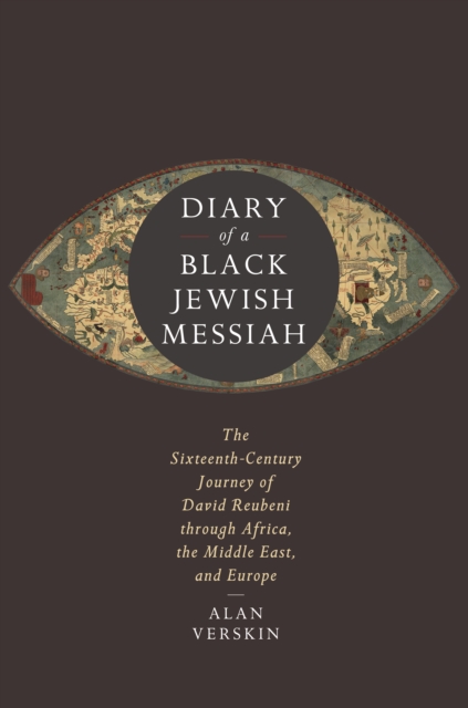 Diary of a Black Jewish Messiah : The Sixteenth-Century Journey of David Reubeni through Africa, the Middle East, and Europe, EPUB eBook