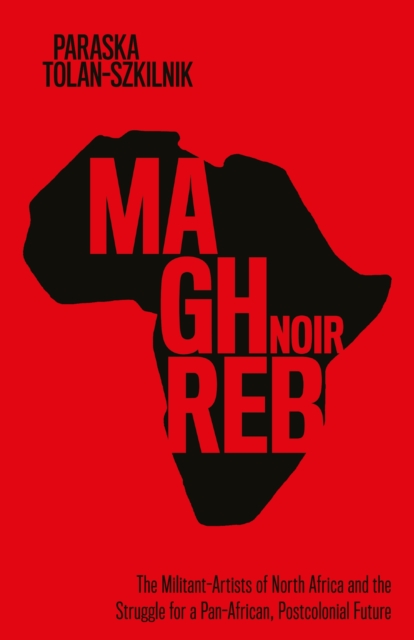 Maghreb Noir : The Militant-Artists of North Africa and the Struggle for a Pan-African, Postcolonial Future, Paperback / softback Book