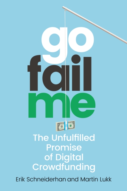 GoFailMe : The Unfulfilled Promise of Digital Crowdfunding, Paperback / softback Book