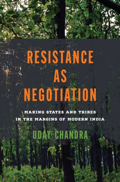 Resistance as Negotiation : Making States and Tribes in the Margins of Modern India, Hardback Book