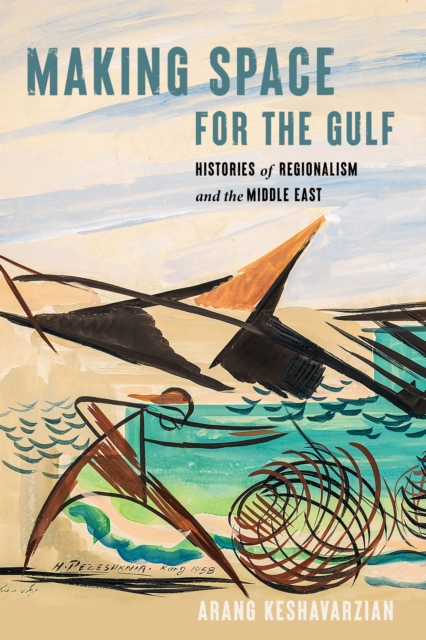Making Space for the Gulf : Histories of Regionalism and the Middle East, Paperback / softback Book