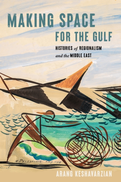 Making Space for the Gulf : Histories of Regionalism and the Middle East, EPUB eBook