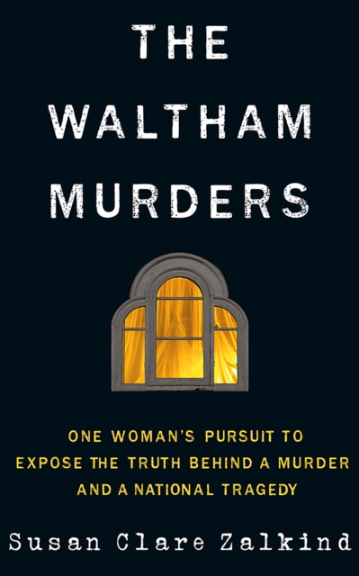 The Waltham Murders : One Woman’s Pursuit to Expose the Truth Behind a Murder and a National Tragedy, Paperback / softback Book