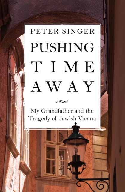 Pushing Time Away : My Grandfather and the Tragedy of Jewish Vienna, EPUB eBook