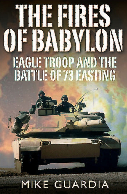 The Fires of Babylon : Eagle Troop and the Battle of 73 Easting, EPUB eBook