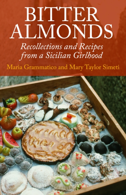 Bitter Almonds : Recollections and Recipes from a Sicilian Girlhood, EPUB eBook