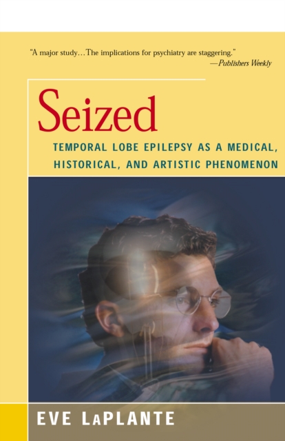 Seized : Temporal Lobe Epilepsy as a Medical, Historical, and Artistic Phenomenon, EPUB eBook