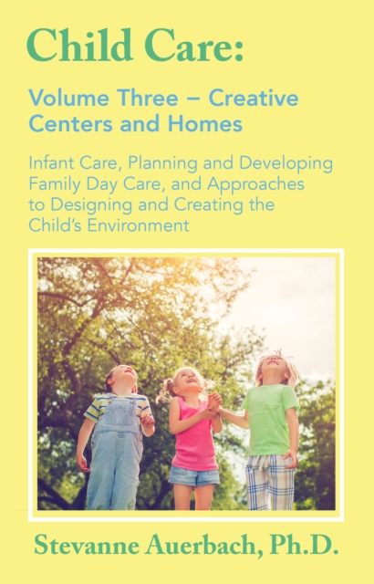 Creative Centers and Homes : Infant Care, Planning and Developing Family Day Care, and Approaches to Designing and Creating the Child's Environment, EPUB eBook