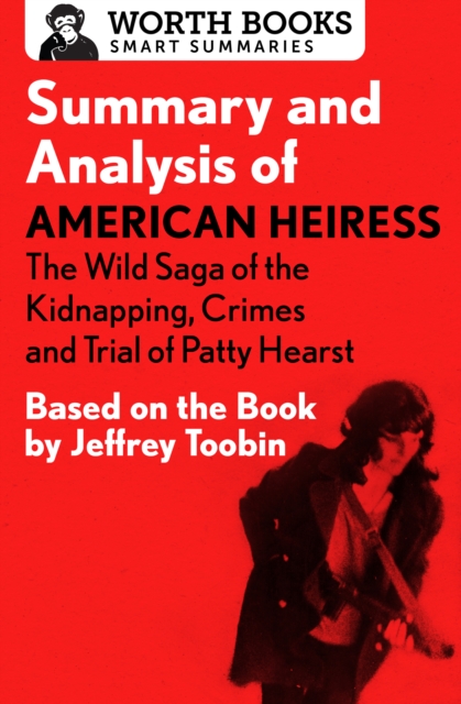 Summary and Analysis of American Heiress: The Wild Saga of the Kidnapping, Crimes and Trial of Patty Hearst : Based on the Book by Jeffrey Toobin, EPUB eBook