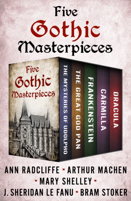 Five Gothic Masterpieces : The Mysteries of Udolpho, The Great God Pan, Frankenstein, Carmilla, and Dracula, EPUB eBook
