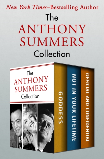 The Anthony Summers Collection : Goddess, Not in Your Lifetime, and Official and Confidential, EPUB eBook