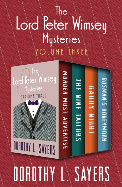 The Lord Peter Wimsey Mysteries Volume Three : Murder Must Advertise, The Nine Tailors, Gaudy Night, and Busman's Honeymoon, EPUB eBook