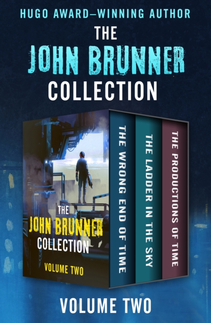 The John Brunner Collection Volume Two : The Wrong End of Time, The Ladder in the Sky, and The Productions of Time, EPUB eBook