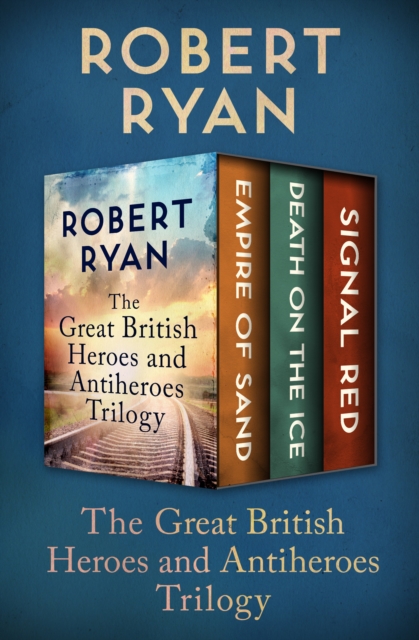 The Great British Heroes and Antiheroes Trilogy : Empire of Sand, Death on the Ice, and Signal Red, EPUB eBook