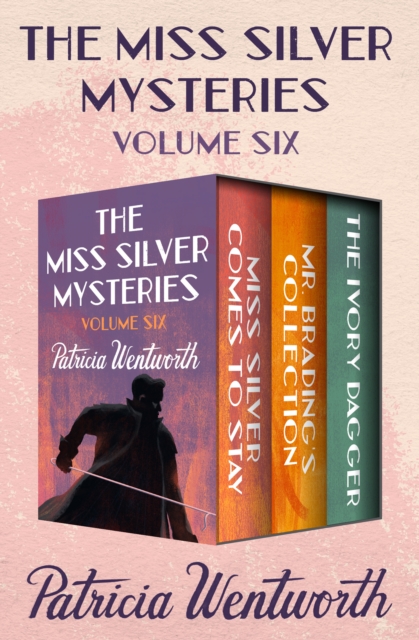 The Miss Silver Mysteries Volume Six : Miss Silver Comes to Stay, Mr. Brading's Collection, and The Ivory Dagger, EPUB eBook