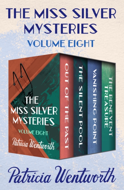 The Miss Silver Mysteries Volume Eight : Out of the Past, The Silent Pool, Vanishing Point, and The Benevent Treasure, EPUB eBook