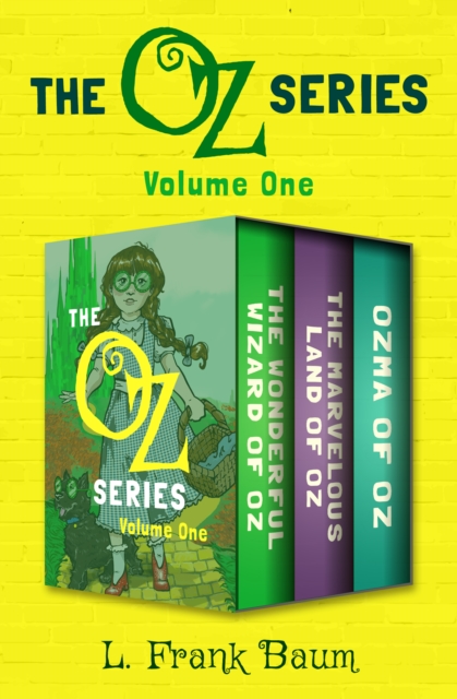 The Oz Series Volume One : The Wonderful Wizard of Oz, The Marvelous Land of Oz, and Ozma of Oz, EPUB eBook