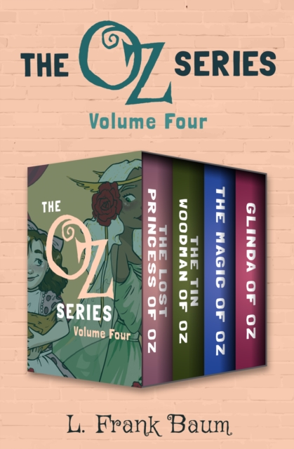 The Oz Series Volume Four : The Lost Princess of Oz, The Tin Woodman of Oz, The Magic of Oz, and Glinda of Oz, EPUB eBook